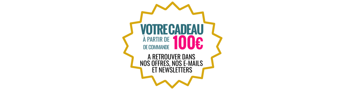 VOTRE CADEAU GRATUIT A PARTIR DE 100 EUROS DE COMMANDE